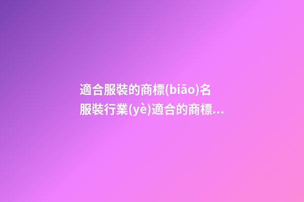 適合服裝的商標(biāo)名 服裝行業(yè)適合的商標(biāo)-名學(xué)網(wǎng)